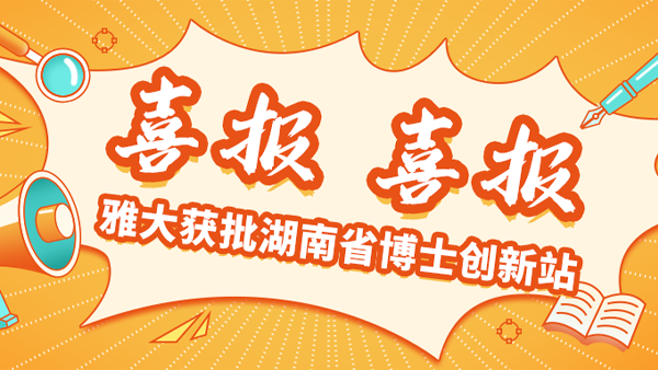 喜報(bào)！雅大獲批湖南省博士創(chuàng)新站